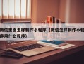 龙口微信里面怎样制作小程序（微信怎样制作小程序用什么程序）