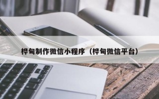 龙口桦甸制作微信小程序（桦甸微信平台）